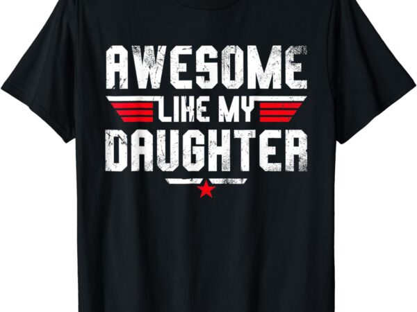 Awesome like my daughter shirt men funny fathers day dad t-shirt