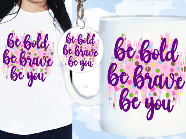 Be bold be brave be you svg, slogan quotes t shirt design graphic vector, inspirational and motivational svg, png, eps, ai,