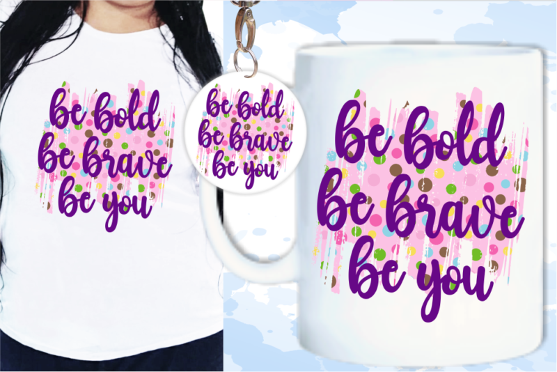 Be Bold Be Brave Be You Svg, Slogan Quotes T shirt Design Graphic Vector, Inspirational and Motivational SVG, PNG, EPS, Ai,