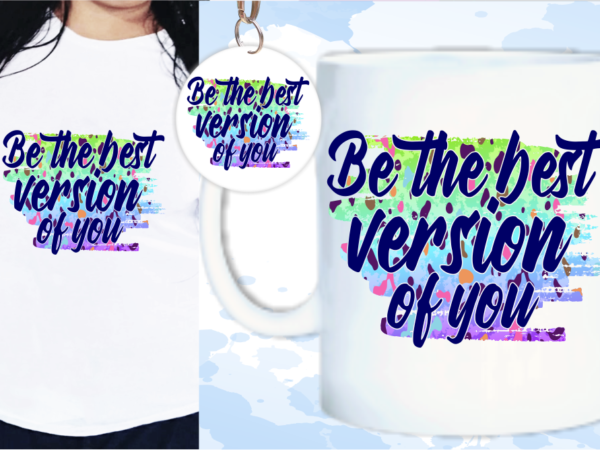 Be the best version of you svg, slogan quotes t shirt design graphic vector, inspirational and motivational svg, png, eps, ai,