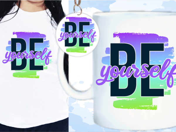 Be yourself svg, slogan quotes t shirt design graphic vector, inspirational and motivational svg, png, eps, ai,