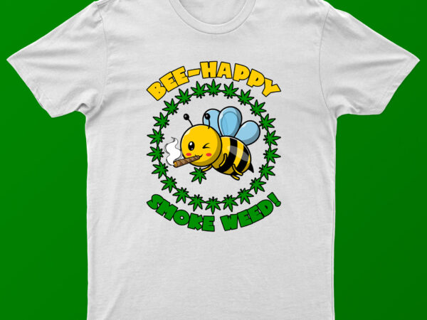 Bee happy smoke weed | funny bee and weed t-shirt design for sale | ready to print.