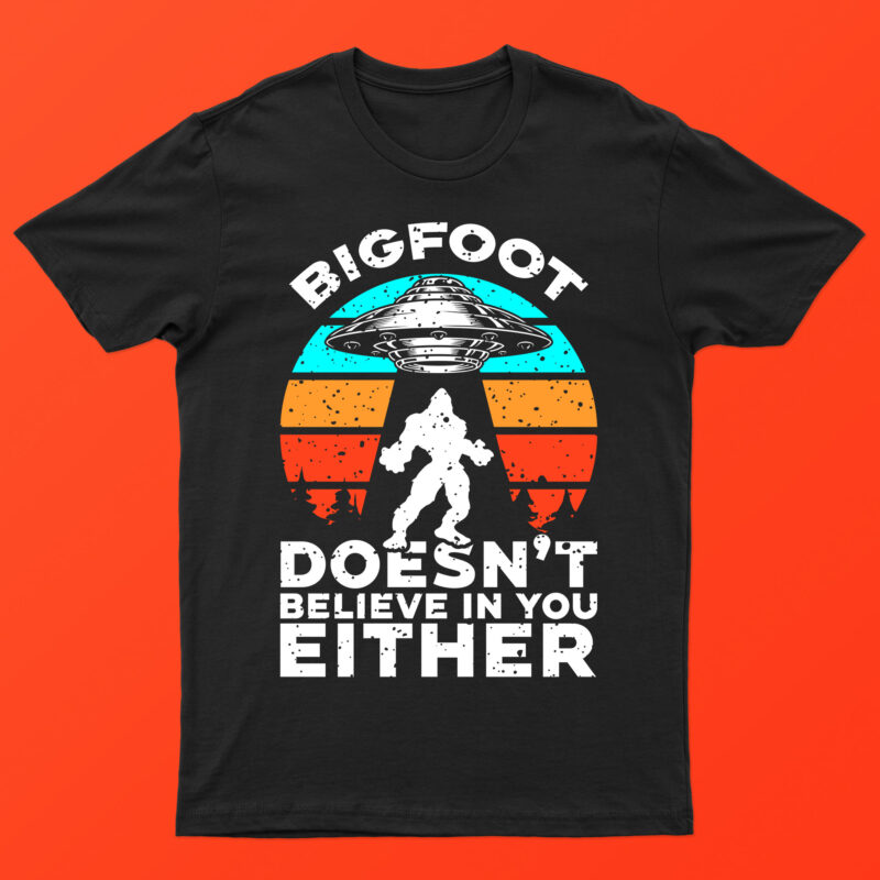 Bigfoot Doesn’t Believe In You Either | Funny Bigfoot And UFO T-Shirt Design For Sale!!