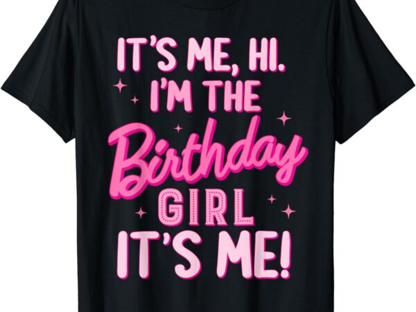 Birthday party hi its me i’m the birthday girl family party t-shirt