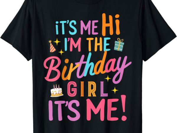 Birthday party hi its me im the birthday girl t-shirt