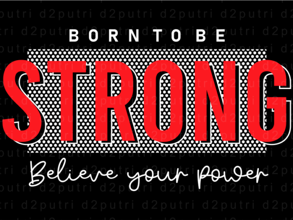 Born to be strong, motivational slogan t shirt design graphic vector