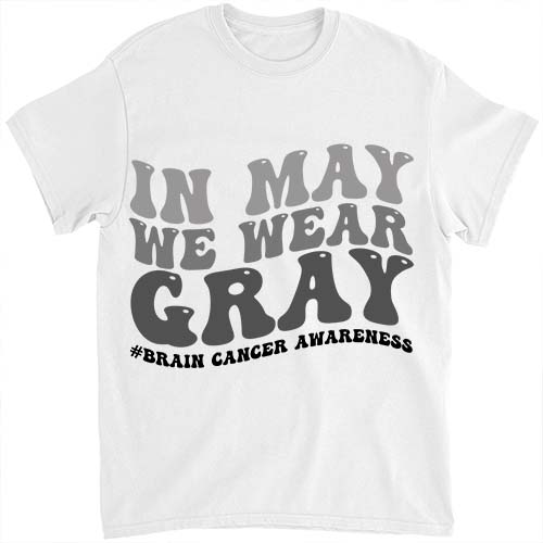 Brain Cancer Awareness In May We Wear Gray T-shirt ltsp