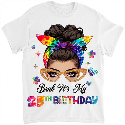 Bruh It_s My 25th Birthday 25 Year Old 25th Birthday Girl T-Shirt ltsp