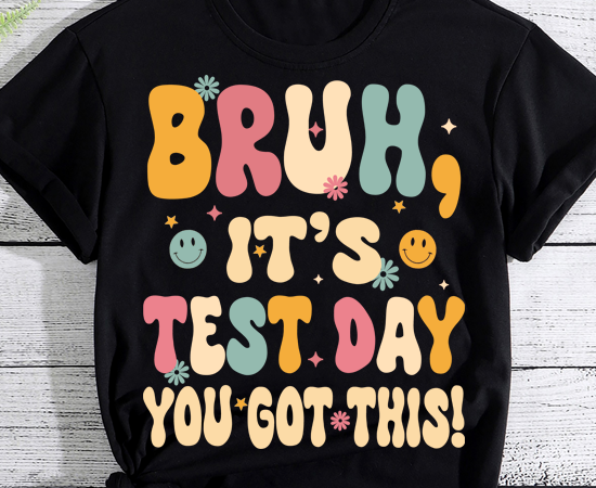 Bruh it’s test day you got this testing day teacher shirt pn ltsp t shirt template