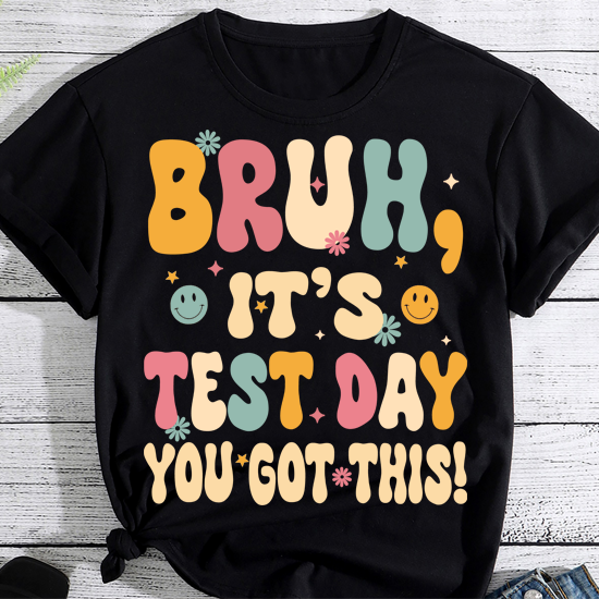 Bruh It’s Test Day You Got This Testing Day Teacher Shirt PN LTSP