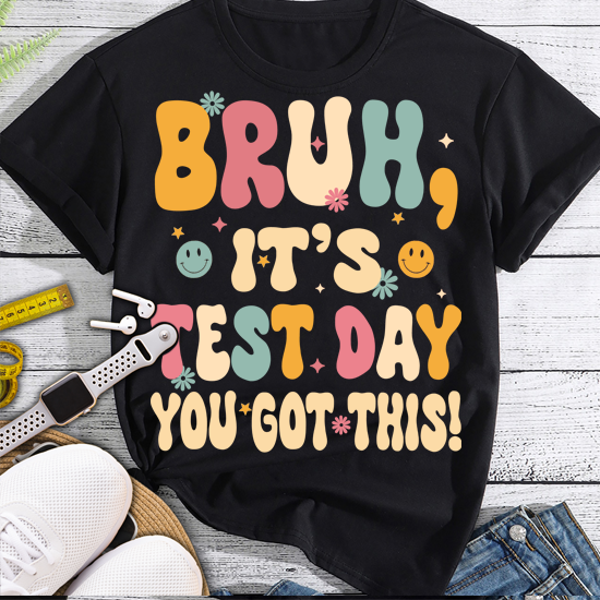 Bruh It’s Test Day You Got This Testing Day Teacher Shirt PN LTSP