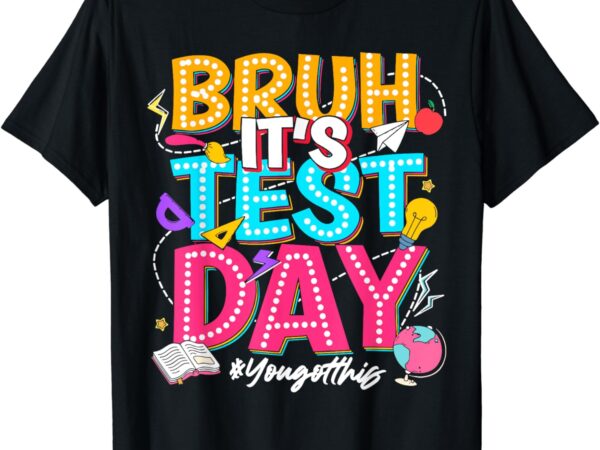 Bruh it’s test day you got this testing day teacher students t-shirt