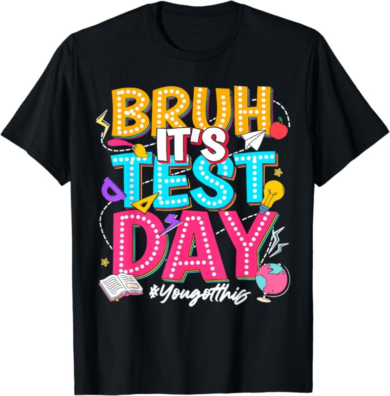 Bruh It’s Test Day You Got This Testing Day Teacher Students T-Shirt