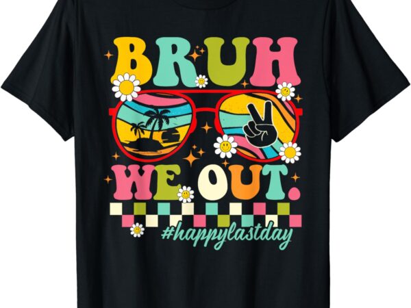 Bruh we out teachers summer happy last day of school teacher t-shirt