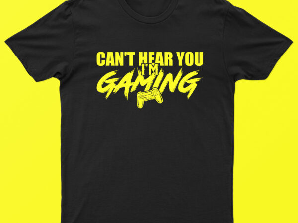 Can’t hear you i’m gaming | funny gaming t-shirt design for sale!!