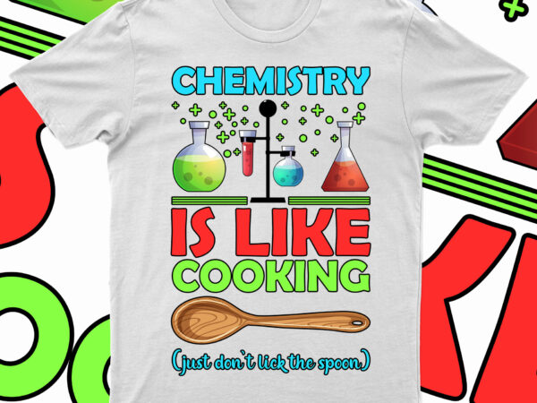 Chemistry is like cooking just don’t lick the spoon | funny chemistry t-shirt design for sale!!