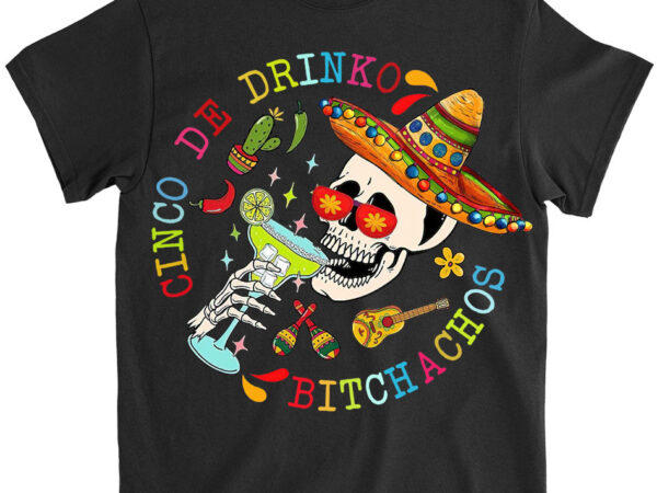 Cinco de drinko bitchachos fun skull skeleton cinco de mayo t-shirt lts png file