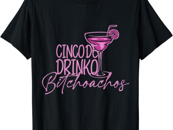 Cinco de drinko bitchachos funny cinco de mayo drinking tee t-shirt