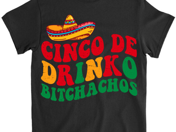 Cinco de drinko bitchachos funny cinco de mayo groovy pullover lts png file t shirt vector file