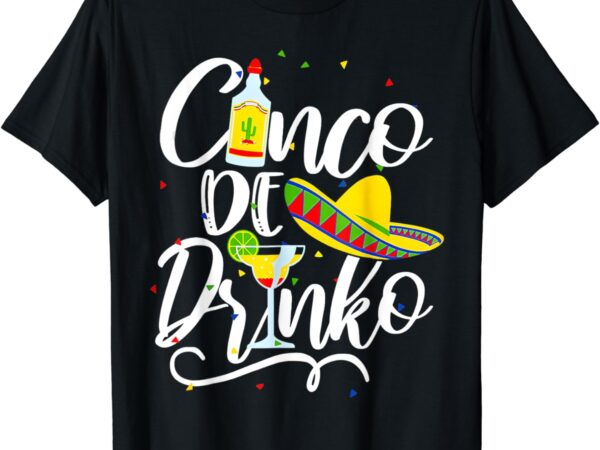 Cinco de drinko funny cinco de mayo men women 5 de mayo t-shirt