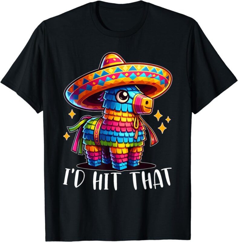 Cinco De Mayo Funny Ideas I’d Hit That Pinata Men Women Kids T-Shirt