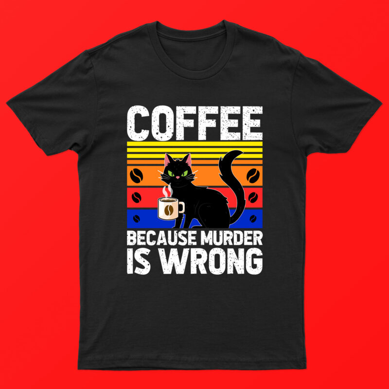 Coffee Because Murder Is Wrong | Funny Cat And Coffee T-Shirt Design For Sale!!