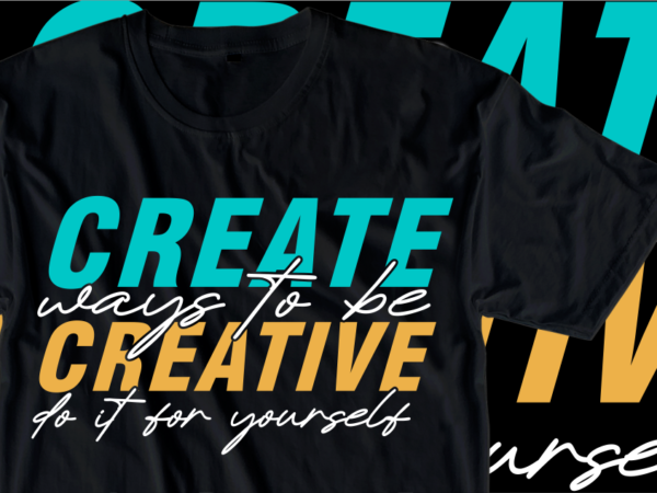 Create ways to be creative, inspirational slogan t shirt design graphic vector