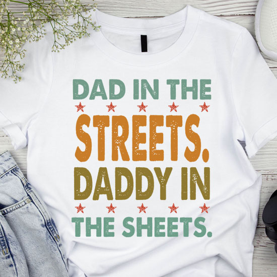 Dad in the Streets Daddy in the Sheets Shirt, Funny Dad Shirt, Gift for Father, Gift for Husband LTSP
