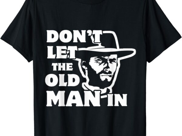 Don’t let the old man in vintage man wearing cowboy hat t-shirt
