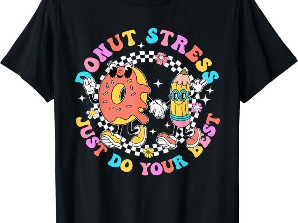 Donut stress just do your best test day student teacher kids t-shirt