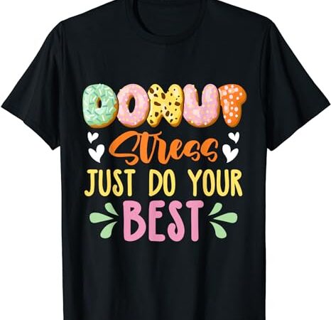 Donut stress just do your best testing day girls womens kids t-shirt