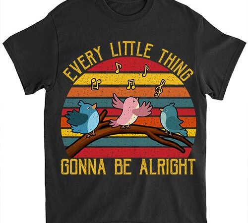 Every vintage little singing thing is gonna be birds alright t-shirt ltsp