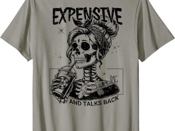 Expensive difficult and talks back mothers day (on back) t-shirt