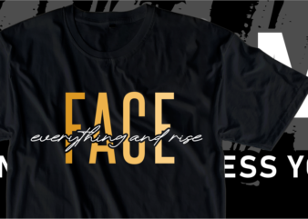 Face everything and rise, Motivational Slogan Quotes T shirt Design Graphic Vector