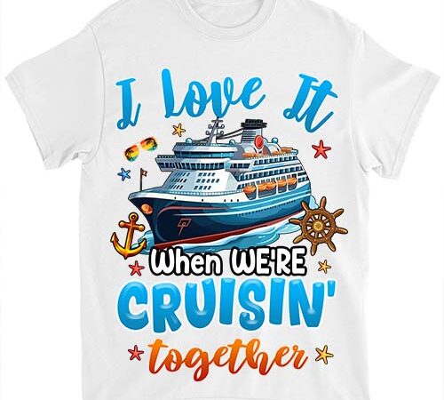 Family cruise 2024 i love it when we_re cruisin_ together t-shirt ltsp png file