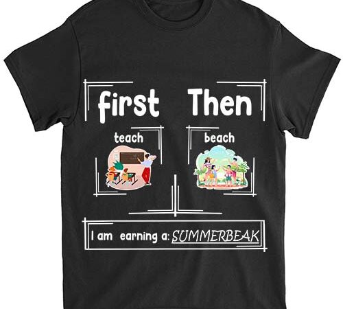 First teach then beach – i_m earning a summerbreak t-shirt ltsp png file