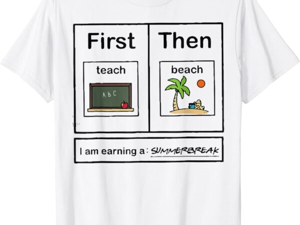 First teach then beach – i’m earning a summerbreak t-shirt