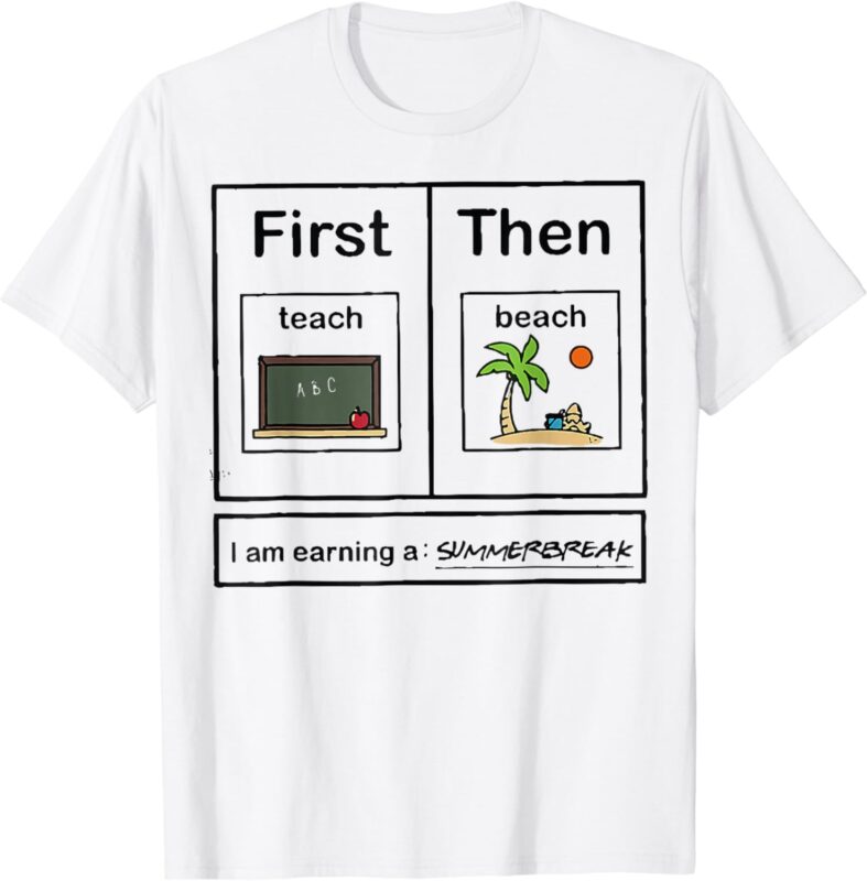 First Teach Then Beach – I’m earning a summerbreak T-Shirt