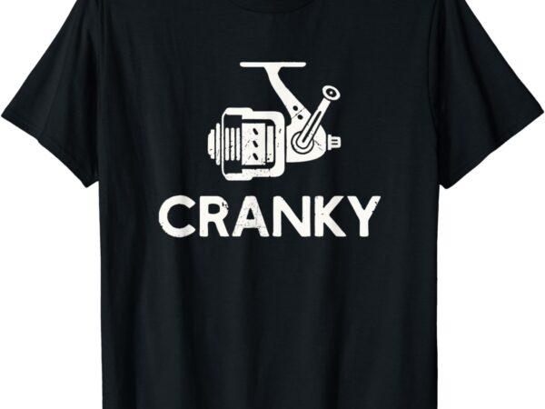 Funny cranky fishing reel pun shirt humor fishermen t-shirt