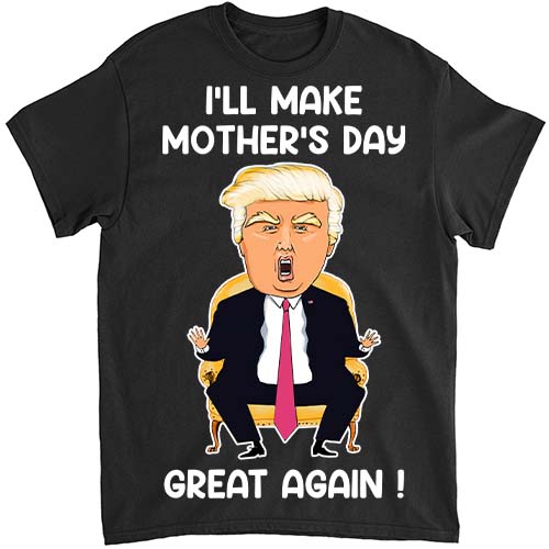 Funny Donald Trump Make Mother_s Day Great Again Mom T-Shirt ltsp