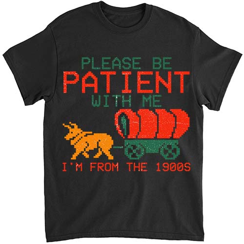 Funny Please Be Patient With Me I_m From The 1900s T-Shirt LTSP