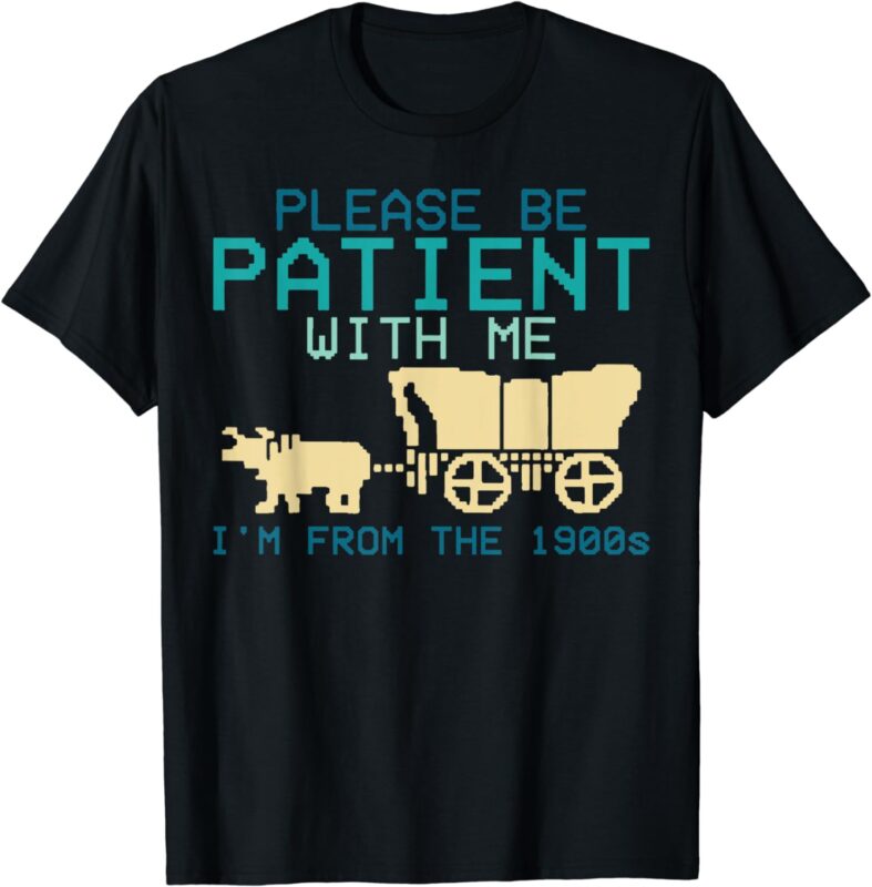 Funny Please Be Patient With Me I’m From The 1900s T-Shirt