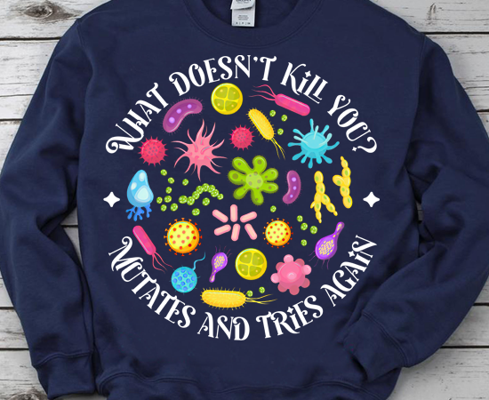 Funny what doesn_t kill you mutates biology lab week 2024 t-shirt pn ltsp