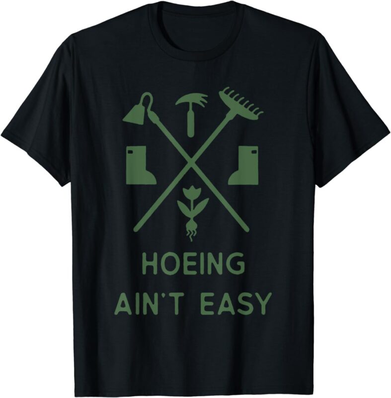 Garden Hoeing Ain’t Easy Gardening T-Shirt