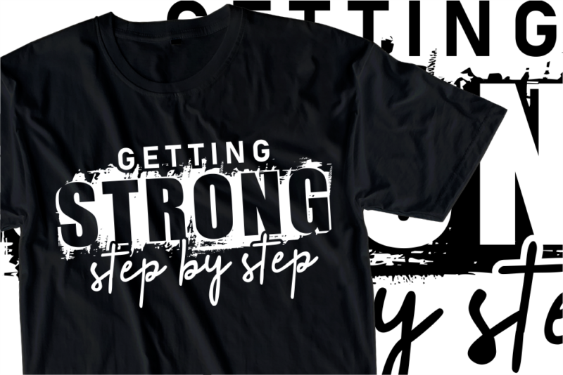 Getting Strong Step By Step, Fitness / GYM Slogan Typography T Shirt Design Graphics Vector