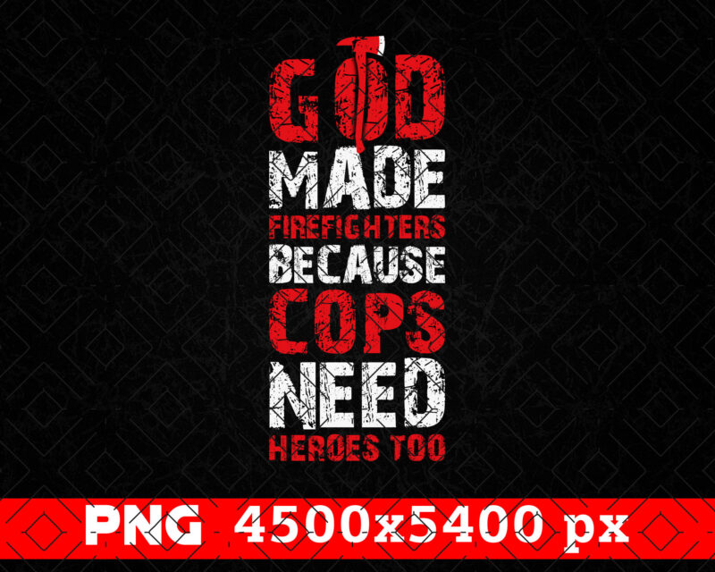 God Made Firefighters Png, Fireman Png, Fathers Day Png, Fire Dept Sublimation, Thin Red Line Gifts T shirt Design, Firefighting Png Clipart