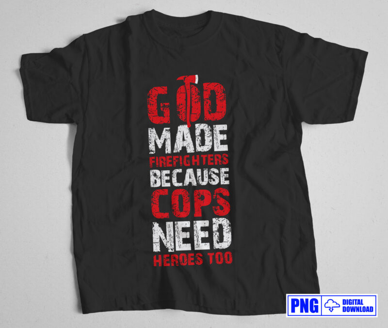 God Made Firefighters Png, Fireman Png, Fathers Day Png, Fire Dept Sublimation, Thin Red Line Gifts T shirt Design, Firefighting Png Clipart