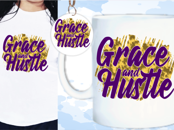 Grace and hustle svg, slogan quotes t shirt design graphic vector, inspirational and motivational svg, png, eps, ai,