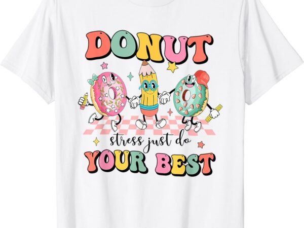 Groovy donut stress just do your best test day teachers t-shirt