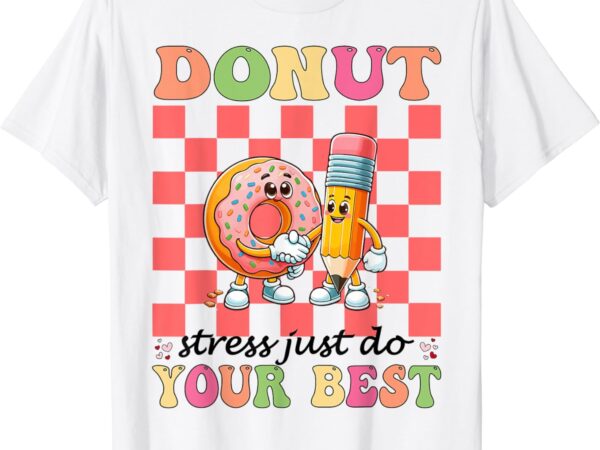 Groovy donut stress just do your best testing day teachers t-shirt